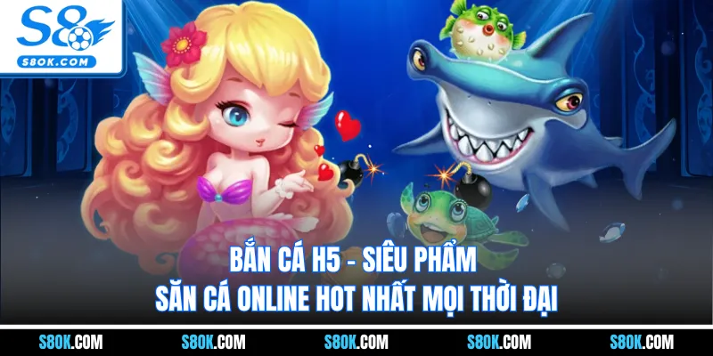 Bắn Cá H5 - Siêu Phẩm Săn Cá Online Hot Nhất Mọi Thời Đại