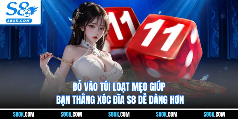 Bỏ vào túi loạt mẹo giúp bạn thắng xóc đĩa S8 dễ dàng hơn