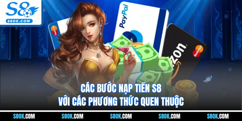 Các bước nạp tiền S8 với các phương thức quen thuộc