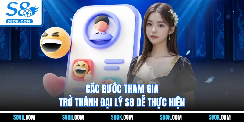 Các bước tham gia trở thành đại lý S8 dễ thực hiện