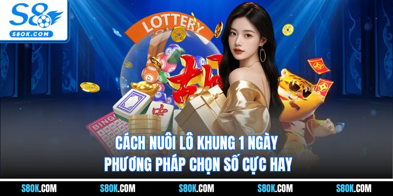 Cách Nuôi Lô Khung 1 Ngày - Phương Pháp Chọn Số Cực Hay