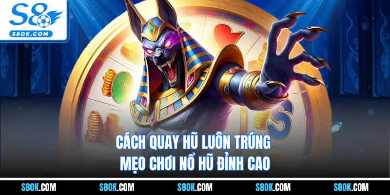 Cách Quay Hũ Luôn Trúng - Mẹo Chơi Nổ Hũ Đỉnh Cao