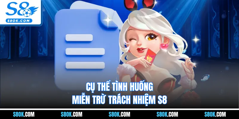Cụ thể tình huống miễn trừ trách nhiệm S8