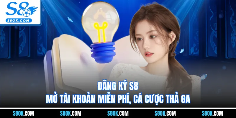 Đăng Ký S8 - Mở Tài Khoản Miễn Phí, Cá Cược Thả Ga