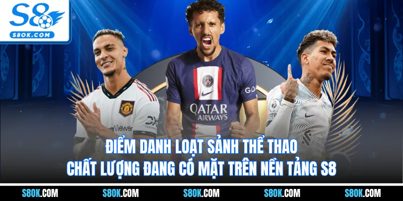 Điểm danh loạt sảnh thể thao chất lượng đang có mặt trên nền tảng S8