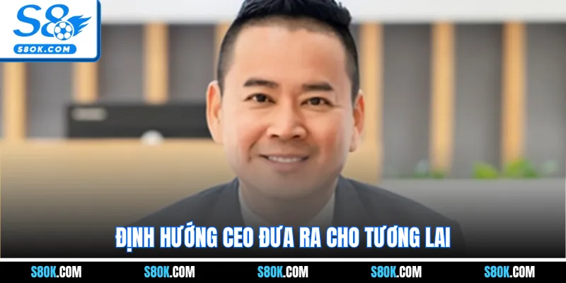 Định hướng CEO đưa ra cho tương lai