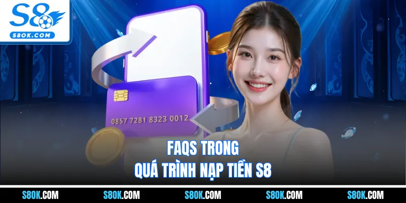 Faqs trong quá trình nạp tiền S8