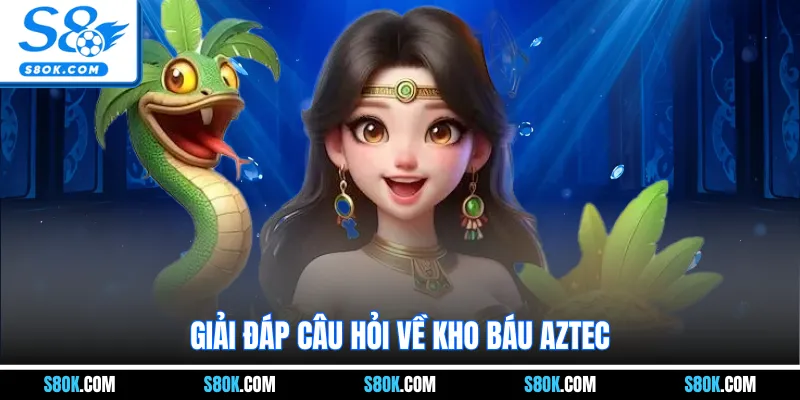 Giải đáp câu hỏi về kho báu Aztec