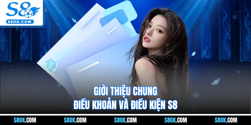 Giới thiệu chung điều khoản và điều kiện S8