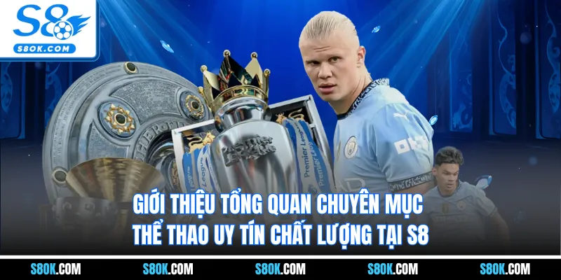 Giới thiệu tổng quan chuyên mục thể thao uy tín chất lượng tại S8