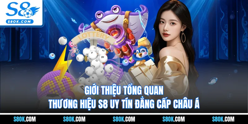 Giới thiệu tổng quan thương hiệu S8 uy tín đẳng cấp châu Á