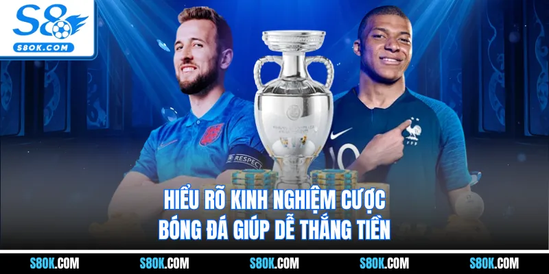 Hiểu rõ kinh nghiệm cược bóng đá giúp dễ thắng tiền