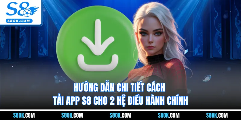 Hướng dẫn chi tiết cách tải app S8 cho 2 hệ điều hành chính
