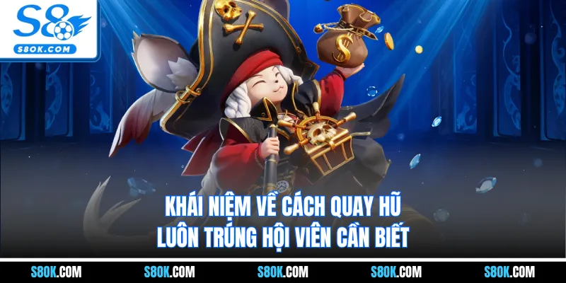 Khái niệm về cách quay hũ luôn trúng hội viên cần biết