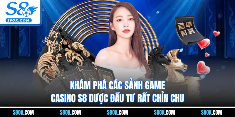 Khám phá các sảnh game casino S8 được đầu tư rất chỉn chu