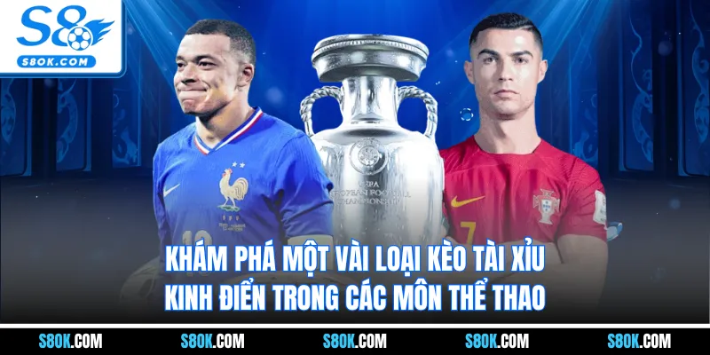 Khám phá một vài loại kèo tài xỉu kinh điển trong các môn thể thao