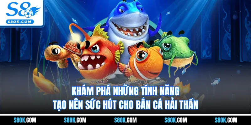 Khám phá những tính năng tạo nên sức hút cho bắn cá hải thần