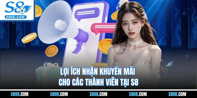 Lợi ích nhận khuyến mãi cho các thành viên tại S8