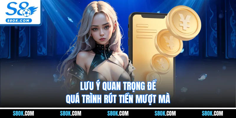 Lưu ý quan trọng để quá trình rút tiền mượt mà 