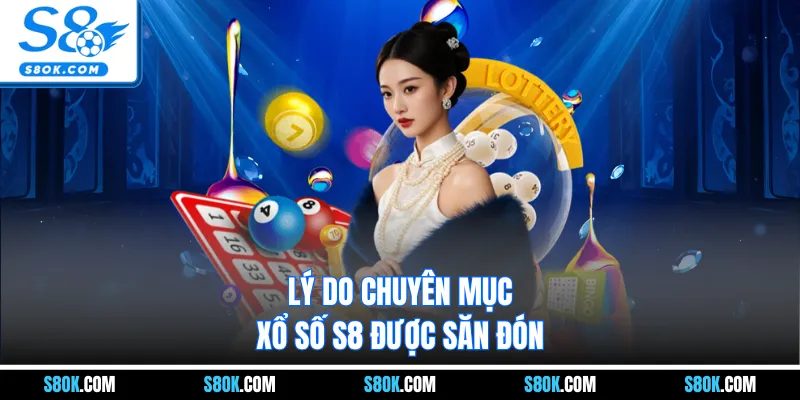 Lý do chuyên mục xổ số S8 được săn đón
