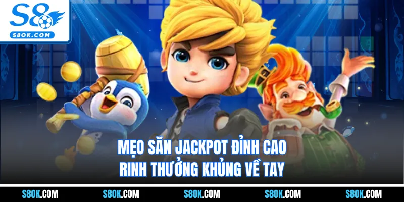 Mẹo Săn Jackpot Đỉnh Cao, Rinh Thưởng Khủng Về Tay
