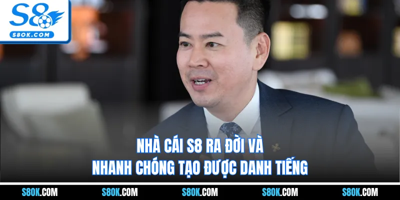 Nhà cái S8 ra đời và nhanh chóng tạo được danh tiếng