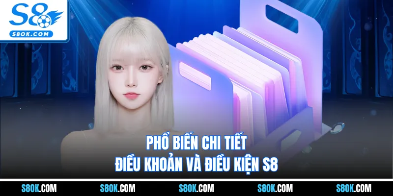 Phổ biến chi tiết điều khoản và điều kiện S8