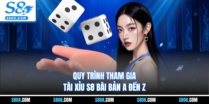 Quy trình tham gia Tài Xỉu S8 bài bản A đến Z