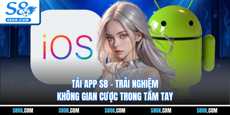 Tải App S8 - Trải Nghiệm Không Gian Cược Trong Tầm Tay