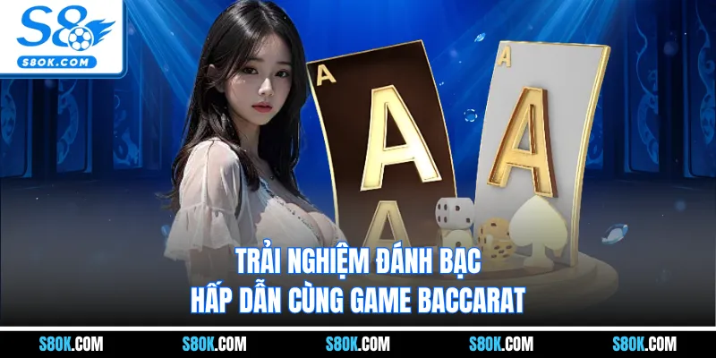 Trải nghiệm đánh bạc hấp dẫn cùng game Baccarat