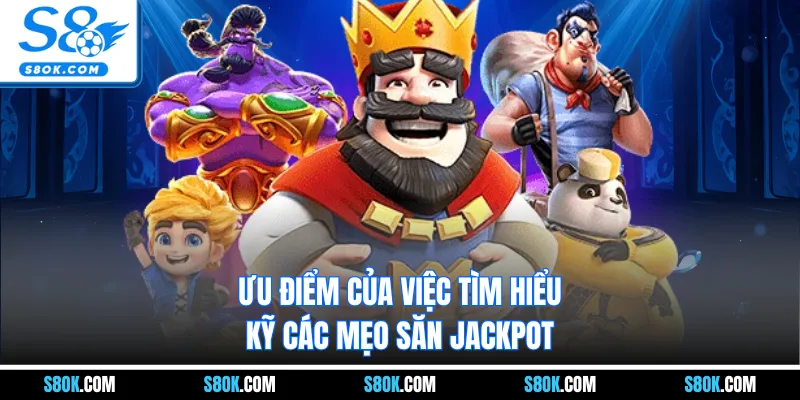 Ưu điểm của việc tìm hiểu kỹ các mẹo săn jackpot